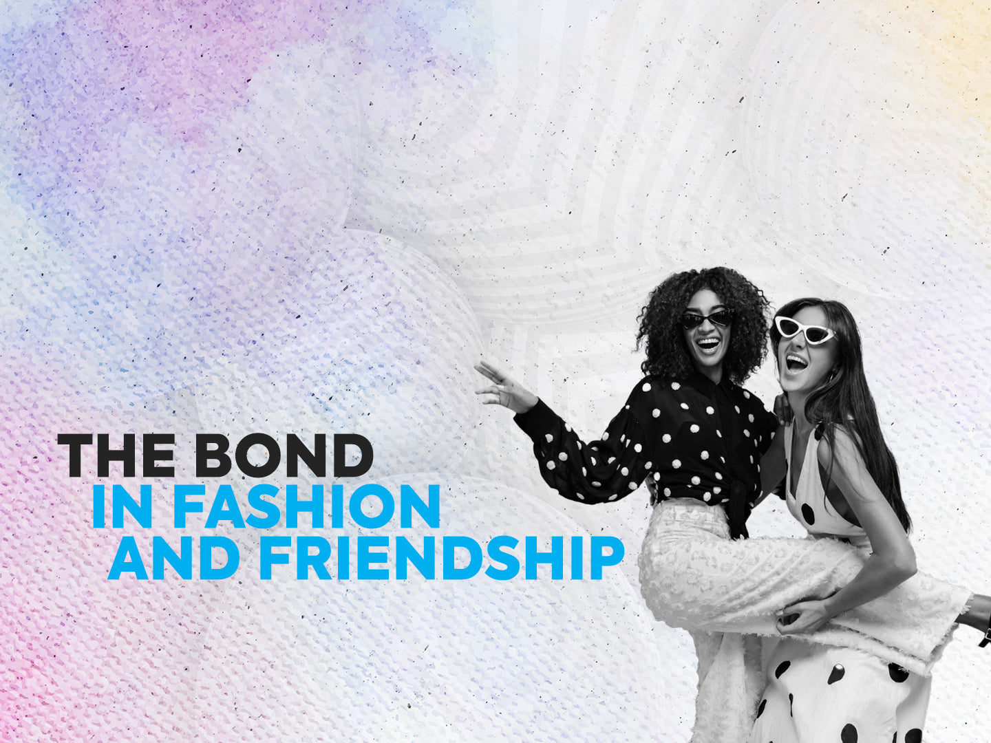 The Bond In Fashion And Friendships